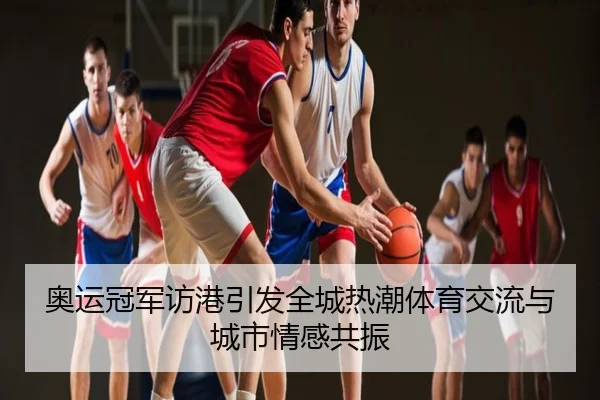 奥运冠军访港引发全城热潮体育交流与城市情感共振